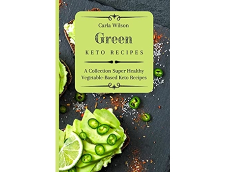 Livro Green Keto Recipes A Collection Super Healthy VegetableBased Keto Recipes de Carla Wilson (Inglês)