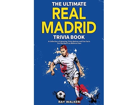 Livro The Ultimate Real Madrid Trivia Book A Collection of Amazing Trivia Quizzes and Fun Facts for DieHard Los Blancos Fans de Ray Walker (Inglês)