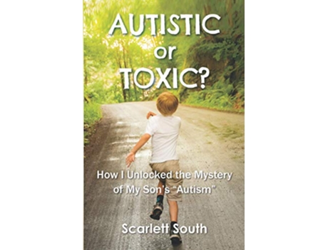 Livro Autistic or Toxic How I Unlocked the Mystery of My Sons Autism de Scarlett South (Inglês)
