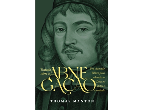 Livro Tratado Sobre A Abnegação Um Chamado Bíblico Para Submeter A Deus Os Afetos E A Vontade De Thomas Manton (português Do Brasil)