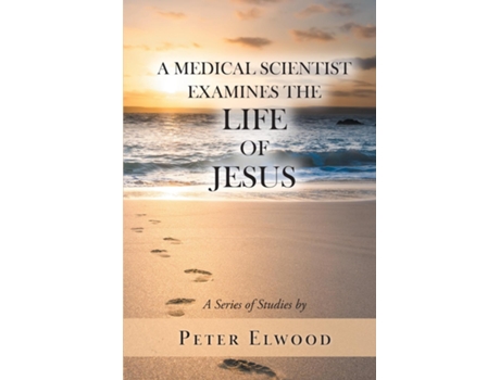 Livro A Medical Scientist Examines the Life of Jesus de Peter Elwood (Inglês)