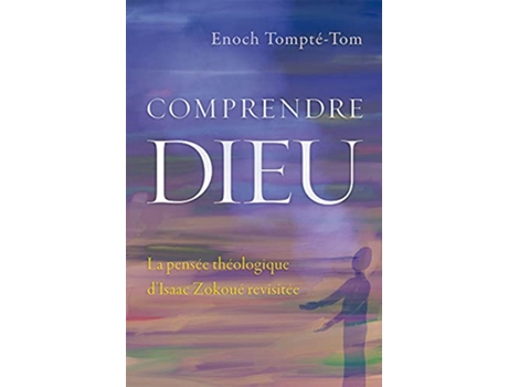 Livro Comprendre Dieu La pensée théologique dIsaac Zokoué revisitée French Edition de Enoch TomptéTom (Francês)