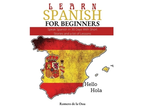 Livro LEARN SPANISH FOR BEGINNERS Speak Spanish In 30 Days With Short Stories and a lot of Lessons de Romero de la Ossa (Inglês)