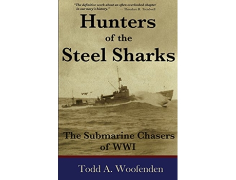 Livro Hunters of the Steel Sharks The Submarine Chasers of WWI de Todd A Woofenden (Inglês)