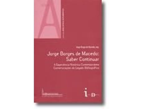 Livro Jorge Borges de Macedo: Saber Continuar - A Experiência Histórica Contemporânea Comemorações do Legado Bibliográfico .