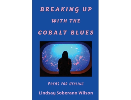 Livro Breaking Up with the Cobalt Blues Poems for Healing de Lindsay Soberano Wilson (Inglês)