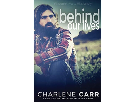 Livro Behind Our Lives A Tale of Life and Love in Three Parts Behind Our Lives Trilogy de Charlene Carr (Inglês)