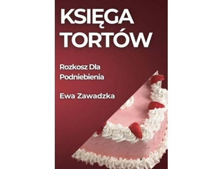 Livro Ksiega Tortów Rozkosz Dla Podniebienia de Ewa Zawadzka (Inglês)