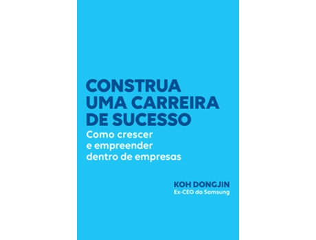 Livro Construa Uma Carreira De Sucesso Como Crescer E Empreender Dentro De Empresas - Dicas Do Ex-ceo Da De Dongjin Koh (português Do Brasil)