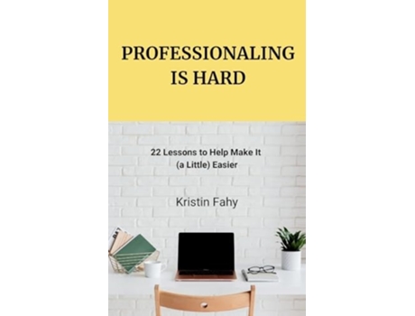 Livro Professionaling Is Hard 22 Lessons to Help Make It Easier de Kristin Fahy (Inglês)