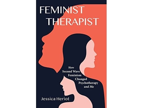 Livro Feminist Therapist How Second Wave Feminism Changed Psychotherapy and Me de Jessica Heriot (Inglês)