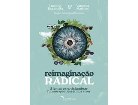 Livro Reimaginação Radical 5 Lentes Para Vislumbrar Futuros Que Desejamos Viver De Luciana Bazanella (português Do Brasil)