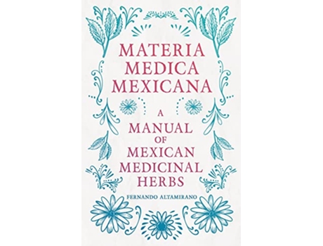Livro Materia Medica Mexicana A Manual Of Mexican Medicinal Herbs de Fernando Altamirano (Inglês)