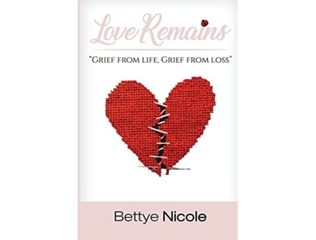 Livro Love Remains Grief From Life Grief from Loss de Bettye Nicole (Inglês)