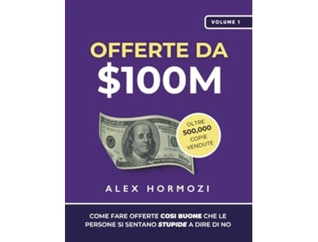 Livro Offerte da 100M Come Fare Offerte Così Buone Che Le Persone Si Sentano Stupide A Dire Di No de Alex Hormozi (Inglês)