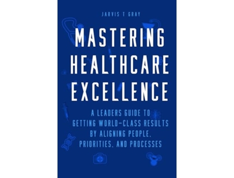 Livro MASTERING HEALTHCARE EXCELLENCE de JARVIS T GRAY (Inglês)