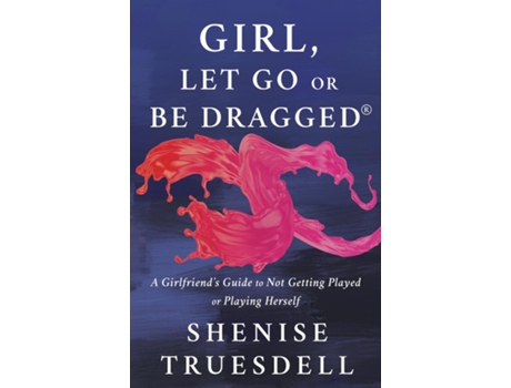 Livro Girl, Let Go or Be Dragged! A Girlfriends Guide to Not Getting Played or Playing Herself! de Shenise Truesdell (Inglês)