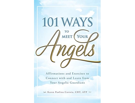 Livro 101 Ways to Meet Your Angels Affirmations and Exercises to Connect With and Learn From Your Angelic Guardians de Karen Paolino (Inglês)