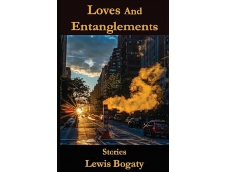 Livro Loves And Entanglements Stories de Lewis Bogaty (Inglês)