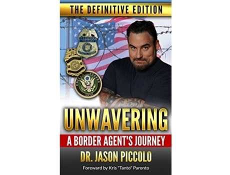 Livro Unwavering A Border Agents Journey The Definitive Edition De Jason Piccolo (inglês)