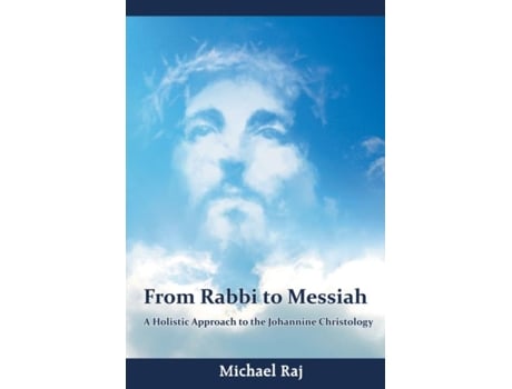 Livro From Rabbi To Messiah A Holistic Approach To The Johannine Christology De Michael Raj (inglês)