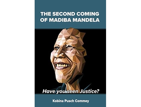 Livro The Second Coming Of Nelson Mandela Have You Seen Justice? De Pusch Kobina Commey (inglês)
