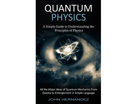 Livro Quantum Physics A Simple Guide to Understanding the Principles of Physics de John Hernandez (Inglês)