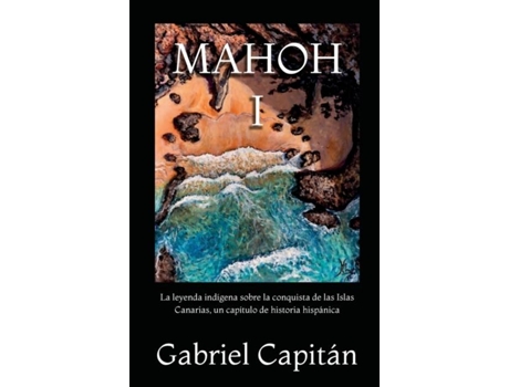Livro MAHOH Libro I La leyenda indígena sobre la conquista de las Islas Canarias, un capítulo de historia hispánica. de Gabriel Capitán (Inglês)