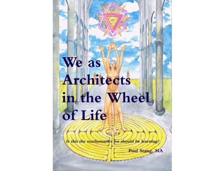 Livro We as Architects in the Wheel of Life: The Creative, Artistic and Applied Mathematics we should be teaching Mr. Paul f. Stang MA (Inglês)