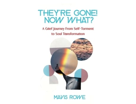 Livro Theyre Gone! Now What? A Grief Journey From Self-torment To Soul Transformation De Mavis Rowe (inglês)