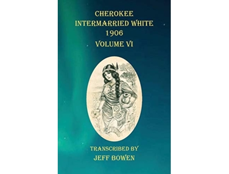 Livro Cherokee Intermarried White 1906 Volume Vi De Jeff Bowen (inglês)