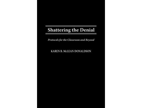 Livro Shattering the Denial Protocols for the Classroom and Beyond de Karen B Donaldson (Inglês)