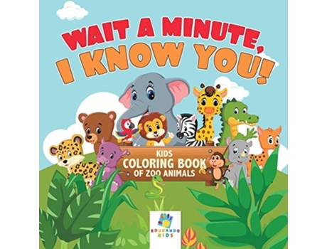 Livro Wait A Minute, I Know You! Kids Coloring Book Of Zoo Animals De Educando Kids (inglês)