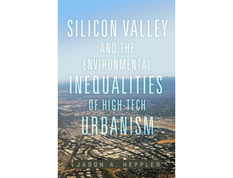Livro Silicon Valley and the Environmental Inequalities of High-Tech Urbanism Volume 9 de Jason A Heppler (Inglês)