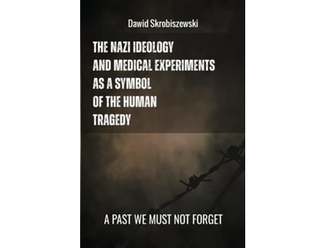 Livro The Nazi Ideology and Medical Experiments as Symbols of Human Tragedy a past we must not forget de Dawid Skrobiszewski (Inglês)
