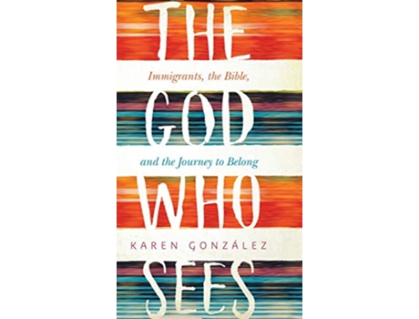 Livro The God Who Sees Immigrants the Bible and the Journey to Belong de Karen Gonzalez (Inglês)