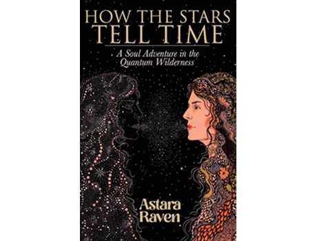 Livro How the Stars Tell Time A Soul Adventure in the Quantum Wilderness de Astara Raven (Inglês)