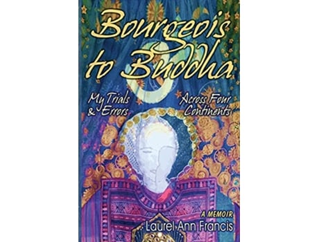 Livro Bourgeois To Buddha My Trials and Errors Across Four Continents de Laurel Ann Francis (Inglês)