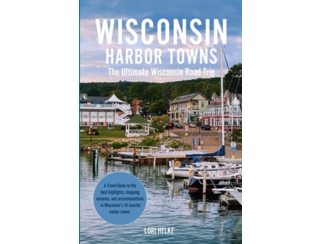 Livro Wisconsin Harbor Towns The Ultimate Wisconsin Road Trip de Lori Helke (Inglês)