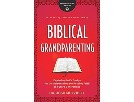 Livro Biblical Grandparenting - Exploring God`s Design for Disciple-Making and Passing Faith to Future Generations (Inglês)