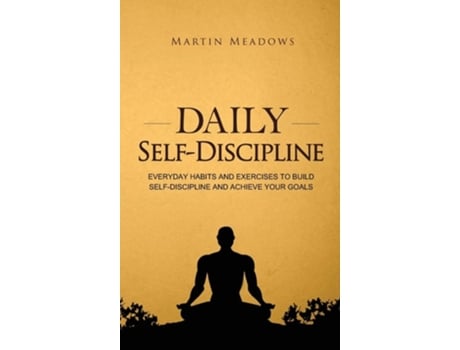 Livro Daily Self-discipline Everyday Habits And Exercises To Build Self-discipline And Achieve Your Goals De Martin Meadows (inglês - Capa Dura)