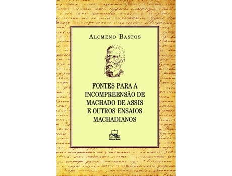 Livro Fontes Para A Incompreensão De Machado De Assis E Outros Ensaios Machadianos de Alcmeno Bastos (Português)