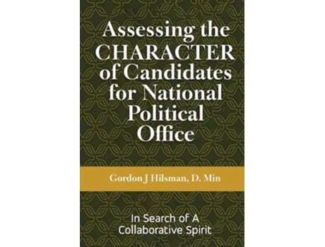 Livro Assessing the CHARACTER of Candidates for National Political Office In Search of a Collaborative Spirit de Gordon J Hilsman (Inglês)