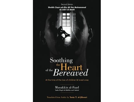 Livro Soothing The Heart Of The Bereaved At The Time Of The Loss Of Children And Loved Ones De Zayn Ad-din Ali Al-jab'i Al-amili (inglês)