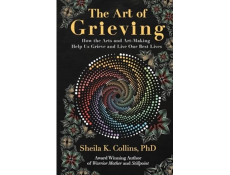 Livro The Art of Grieving How the Arts and Art-Making Help Us Grieve and Live Our Best Lives de Sheila K Collins (Inglês)
