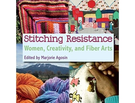 Livro Stitching Resistance Women Creativity and Fiber Arts de Marjorie Agosin (Inglês)