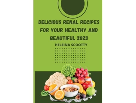 Livro DELICIOUS RENAL RECIPES FOR YOUR HEALTHY AND BEAUTIFUL 2023 de HEILENA SCOTTY (Inglês)
