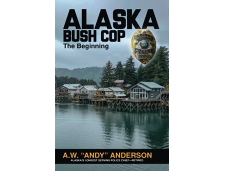 Livro Alaska Bush Cop The Beginning De Andy Anderson (inglês)