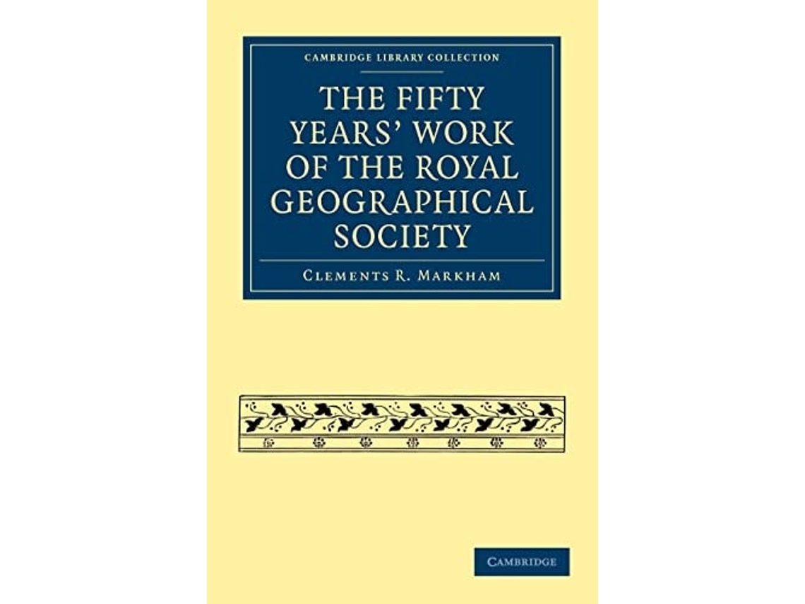 Livro The Fifty Years Work Of The Royal Geographical Society De Clements R Markham (inglês)