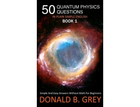 Livro 50 Quantum Physics Questions In Plain Simple English Book 1 Simple And Easy Answers Without Math For Beginners De Donald B Grey (inglês)
